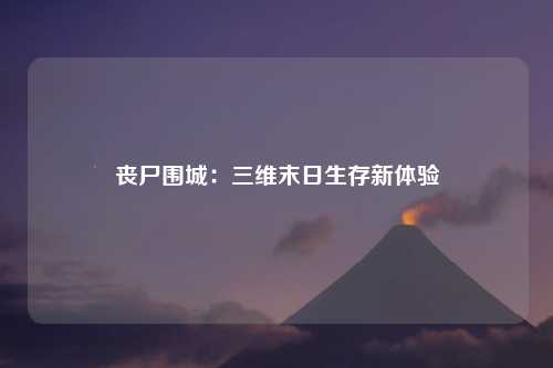 丧尸围城：三维末日生存新体验