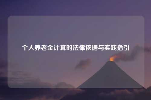 个人养老金计算的法律依据与实践指引